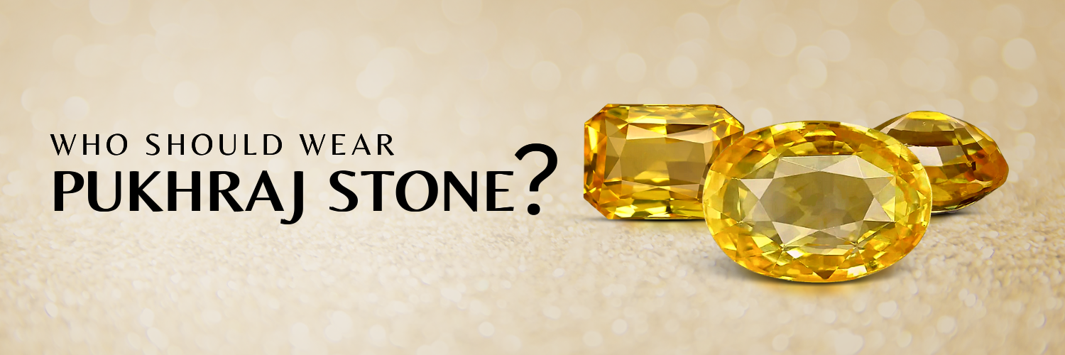 WHO SHOULD WEAR PUKHRAJ STONE